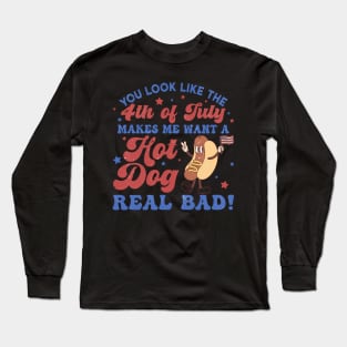 You Look Like The 4th Of July, Makes Me Want A Hot Dog Real Bad Long Sleeve T-Shirt